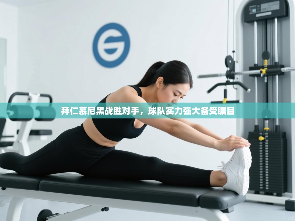 拜仁慕尼黑战胜对手,球队实力强大备受瞩目 第2张